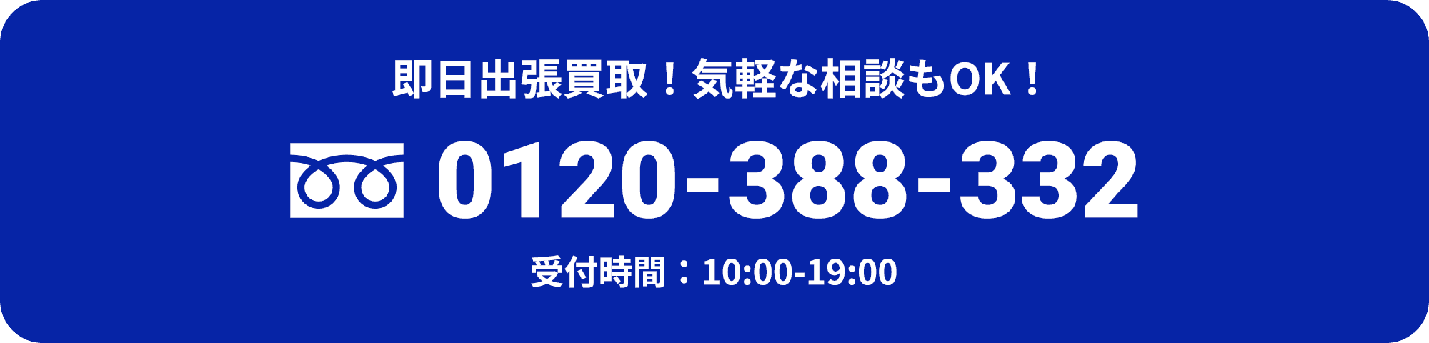 即日出張買取！気軽な相談もOK！ 0120-388-332 受付時間：10:00-19:00